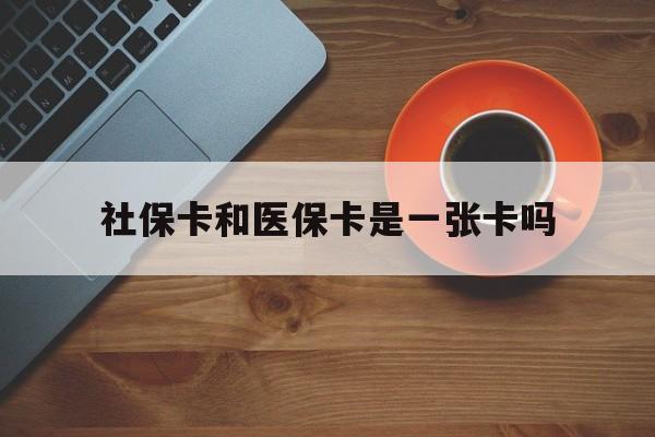 嵊州最新社保卡和医保卡是一张卡吗方法分析(最方便真实的嵊州广州社保卡和医保卡是一张卡吗方法)
