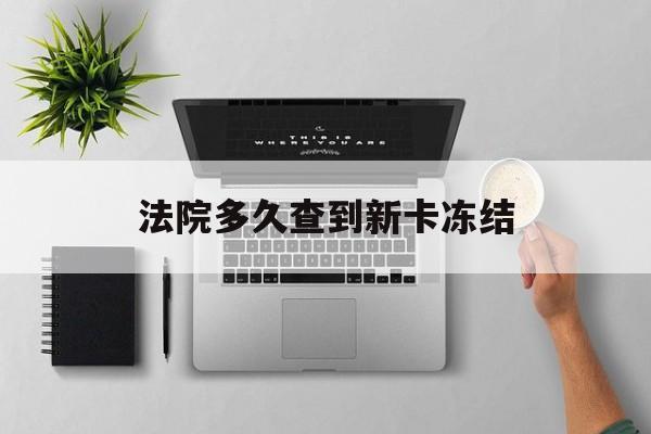 嵊州最新法院多久查到新卡冻结方法分析(最方便真实的嵊州法院多久查到新卡冻结记录方法)