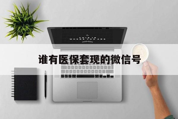 嵊州最新谁有医保套现的微信号方法分析(最方便真实的嵊州医保套现会被发现吗方法)