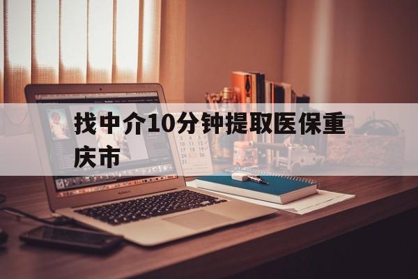 嵊州最新找中介10分钟提取医保重庆市方法分析(最方便真实的嵊州重庆帮忙提取医保卡方法)